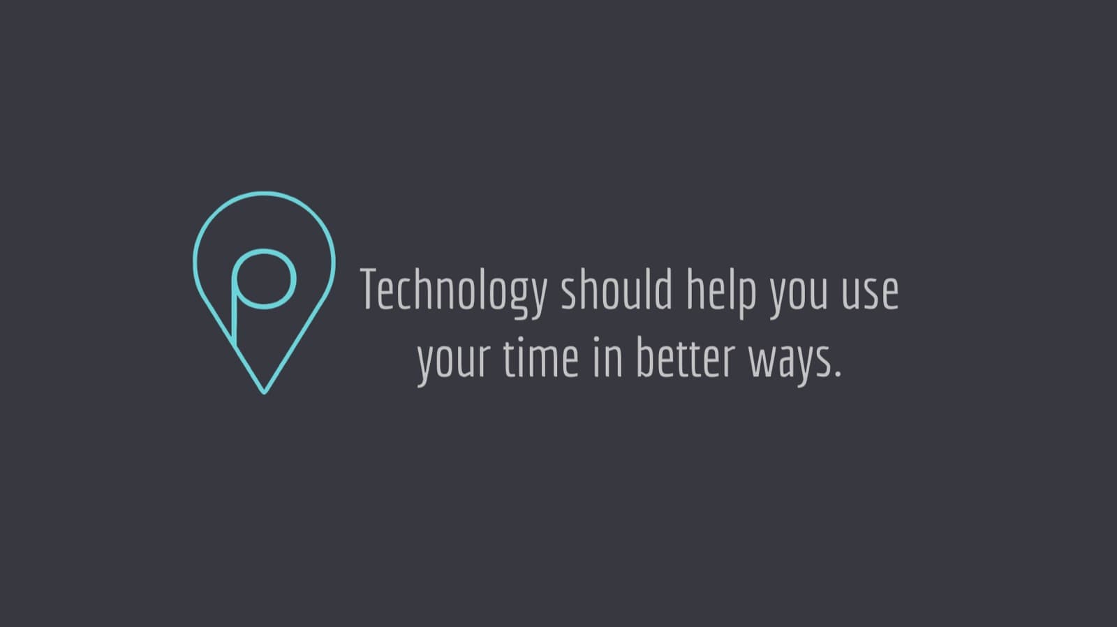 Technology should help you use your time in better ways
